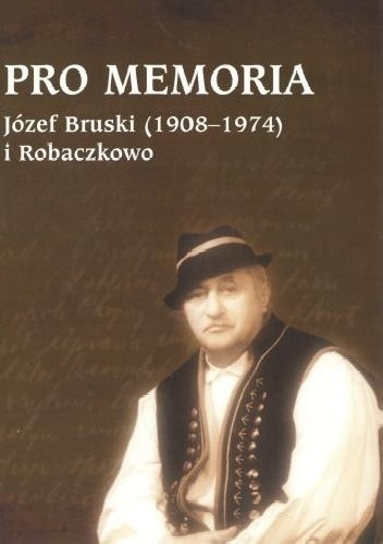 Józef Borzyszkowski - Pro memoria. Józef Bruski (1908-1974) i Robaczkowo