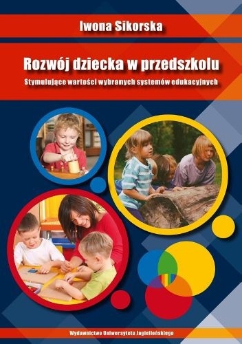 Okładka: Iwona Sikorska - Rozwój dziecka w przedszkolu. Stymulujące wartości wybranych systemów edukacyjnych