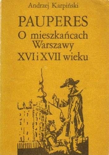 Okładka: Andrzej Karpiński - Pauperes. O mieszkańcach Warszawy XVI i XVII wieku