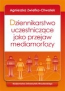 Okładka: Agnieszka Zwiefka-Chwałek - Dziennikarstwo uczestniczące jako przejaw mediamorfozy