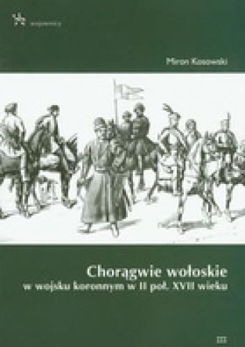 Okładka: Miron Kosowski - Chorągwie wołoskie w wojsku koronnym w II poł. XVII wieku