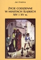 Okładka: Jan Drabina - Życie codzienne w miastach śląskich XIV i XV wieku