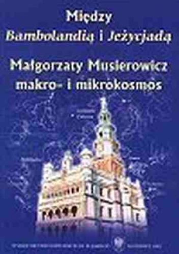Okładka: Krystyna Heska-Kwaśniewicz - Między Bambolandią i Jeżycjadą: Małgorzaty Musierowicz makro- i mikrokosmos