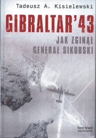 Okładka: Tadeusz A. Kisielewski - Gibraltar `43. Jak zginął generał Sikorski