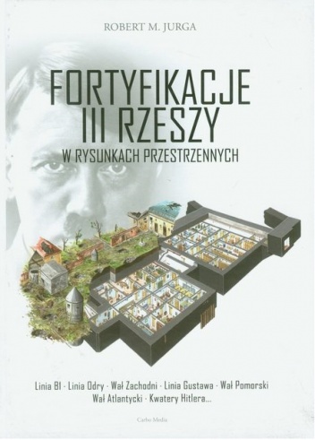 Okładka: Robert M. Jurga - Fortyfikacje III Rzeszy w rysunkach przestrzennych