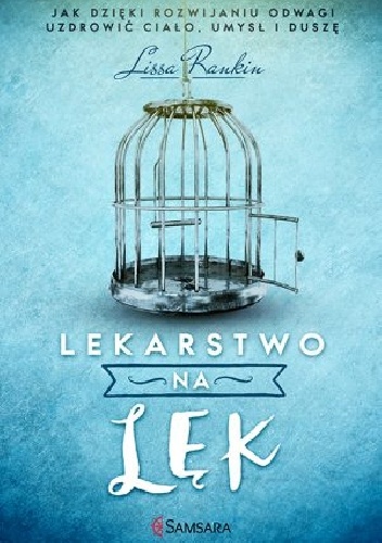 Okładka: Lissa Rankin - Lekarstwo na lęk. Jak dzięki rozwijaniu odwagi uzdrowić ciało, umysł i duszę