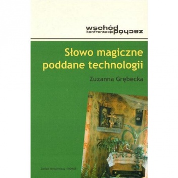 Okładka: Zuzanna Grębecka - Słowo magiczne poddane technologii. Magia ludowa w praktykach postsowieckiej kultury popularnej