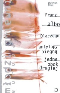 Okładka: Christoph Simon - Franz albo Dlaczego antylopy biegną jedna obok drugiej
