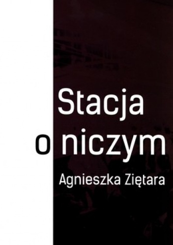 Okładka: Agnieszka Ziętara - Stacja o niczym