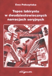 Okładka: Ewa Połczyńska - Topos labiryntu w dwudziestowiecznych narracjach seryjnych