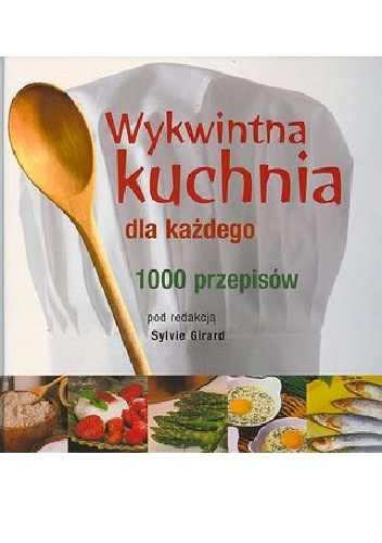 Okładka: Sylvie Girard-Lagorce - Wykwintna kuchnia dla każdego. 1000 przepisów