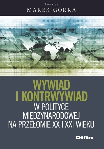 Okładka: Marek Górka - Wywiad i kontrwywiad w polityce międzynarodowej na przełomie XX i XXI wieku