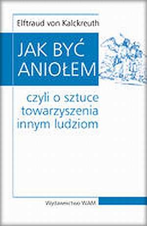 Okładka: Elftraud von Kalckreuth - Jak być aniołem, czyli o sztuce towarzyszenia innym ludziom
