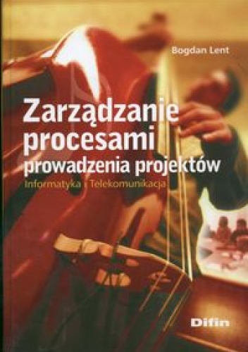 Okładka: Bogdan Lent - Zarządzanie procesami prowadzenia projektów. Informatyka i Telekomunikacja