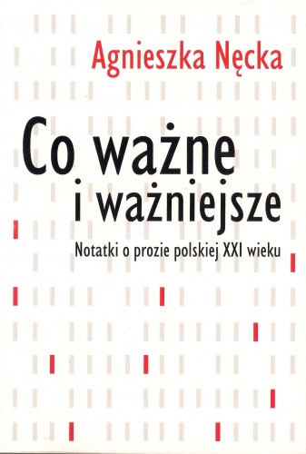 Okładka: Agnieszka Nęcka - Co ważne i ważniejsze. Notatki o prozie polskiej XXI wieku