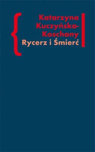 Okładka: Katarzyna Kuczyńska-Koschany - Rycerz i Śmierć. O "Elegiach duinejskich" Rainera Marii Rilkego