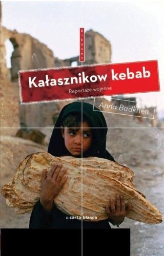 Okładka: Anna Badkhen - Kałasznikow Kebab. Reportaże wojenne