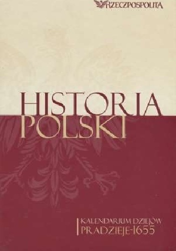 Okładka:  praca zbiorowa - Historia Polski. Kalendarium dziejów. Tom 1. Pradzieje-1655
