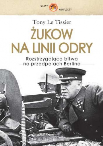 Okładka: Tony Le Tissier - Żukow na linii Odry. Rozstrzygająca bitwa na przedpolach Berlina