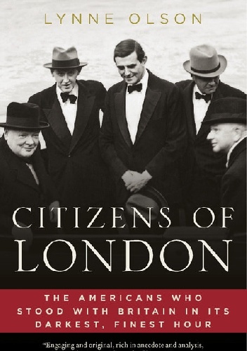 Okładka: Lynne Olson - Citizens of London. The Americans Who Stood with Britain in Its Darkest, Finest Hour