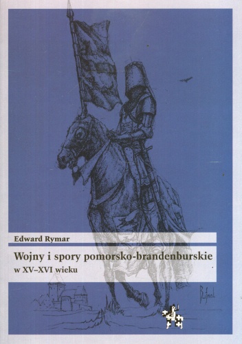 Edward Rymar - Wojny i spory pomorsko-brandenburskie w XV-XVI wieku