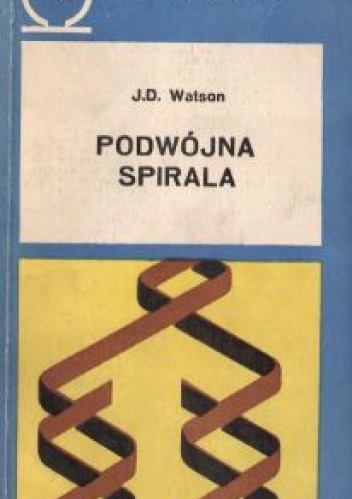 Okładka: James Dewey Watson - Podwójna spirala. Relacja naoczna o wykryciu struktury DNA