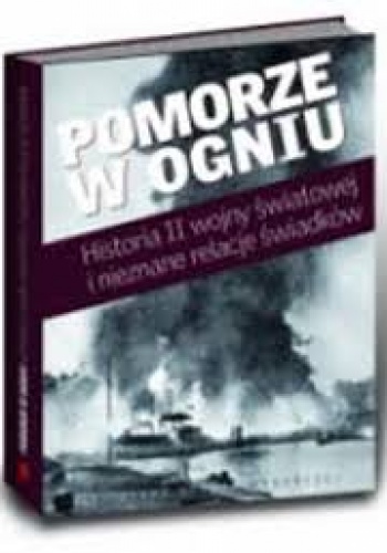 Okładka:  praca zbiorowa - Pomorze w ogniu. Historia II wojny światowej i nieznane relacje świadków