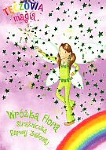Okładka: Daisy Meadows - Tęczowa magia. Wróżka Flora Strażniczka Barwy zielonej