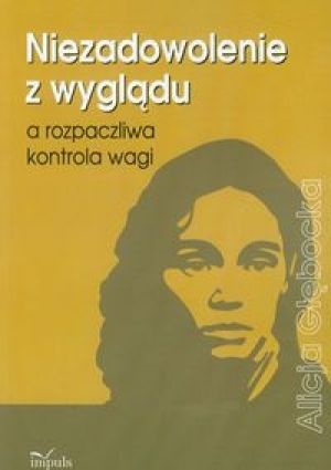 Okładka: Alicja Głębocka - Niezadowolenie z wyglądu a rozpaczliwa kontrola wagi