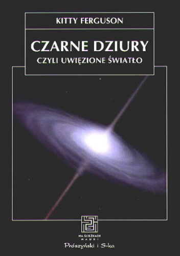 Okładka: Kitty Ferguson - Czarne dziury, czyli uwięzione światło