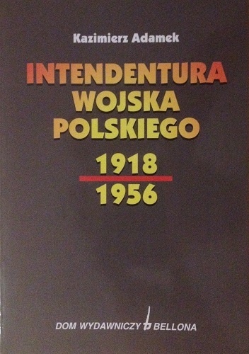 Okładka: Kazimierz Adamek - Intendentura Wojska Polskiego 1918-1956