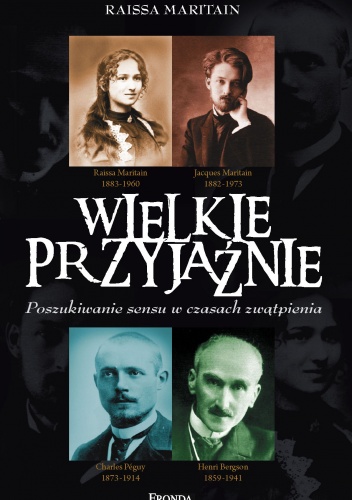 Okładka: Raïssa Maritain - Wielkie przyjaźnie. Poszukiwanie sensu w czasach zwątpienia