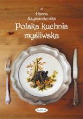 Okładka: Hanna Szymanderska - Polska kuchnia myśliwska