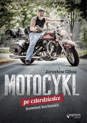 Okładka: Jarosław Gibas - Motocykl po czterdziestce (zamiast kochanki)