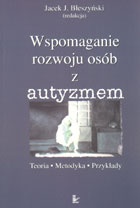 Okładka: Jacek Jarosław Błeszyński - Wspomaganie rozwoju osób z autyzmem. Teoria - metodyka - przykłady