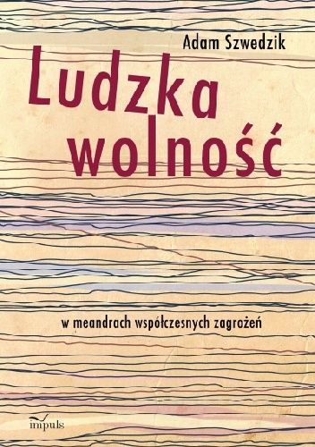 Okładka: Adam Szwedzik - Ludzka wolność w meandrach współczesnych zagrożeń.