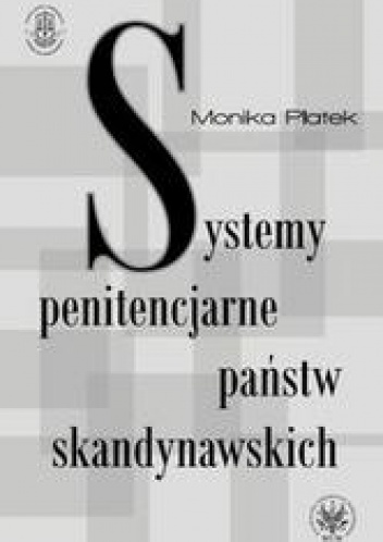 Okładka: Monika Płatek - Systemy penitencjarne państw skandynawskich na tle polityki kryminalnej, karnej i penitencjarnej