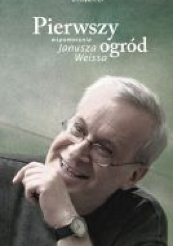 Okładka: Janusz Weiss - Pierwszy ogród. Wspomnienia Janusza Weissa
