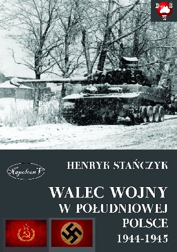 Okładka: Henryk Stańczyk - Walec wojny w południowej Polsce 1944-1945.
