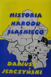 Okładka: Dariusz Jerczyński - Historia Narodu Śląskiego. Prawdziwe dzieje ziem śląskich od średniowiecza do progu trzeciego tysiąclecia