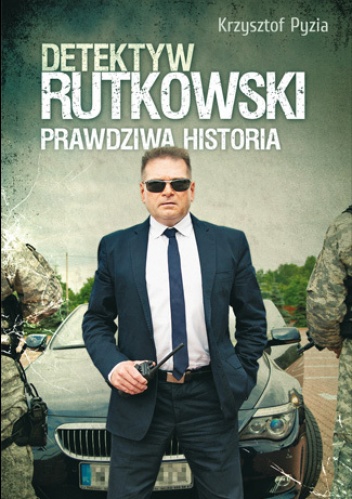 Okładka: Krzysztof Pyzia - Detektyw Rutkowski. Prawdziwa historia