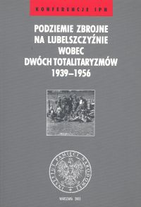 Okładka: Adam Puławski - Podziemie zbrojne na Lubelszczyźnie wobec dwóch totalitaryzmów 1936-1956