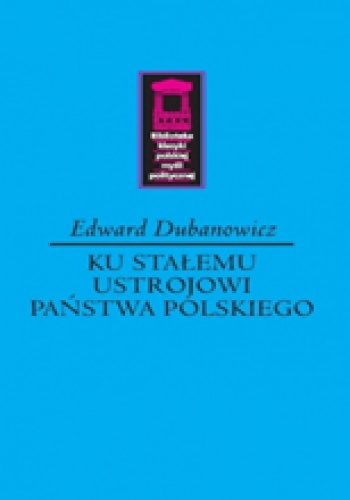 Okładka: Edward Dubanowicz - Ku stałemu ustrojowi państwa polskiego