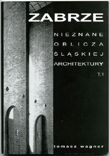 Okładka: Tomasz Wagner - Zabrze. Nieznane oblicza śląskiej architektury