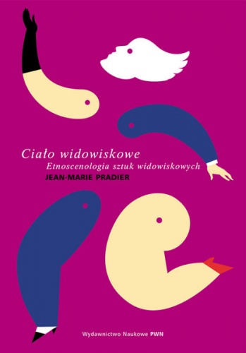 Okładka: Jean-Marie Pradier - Ciało widowiskowe. Etnoscenologia sztuk widowiskowych