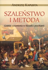 Andrzej Kapusta - Szaleństwo i metoda. Granice rozumienia w filozofii i psychiatrii