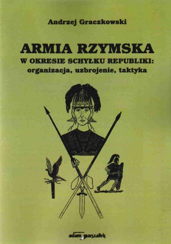 Okładka: A. Graczkowski - Armia Rzymska w okresie schyłku republiki