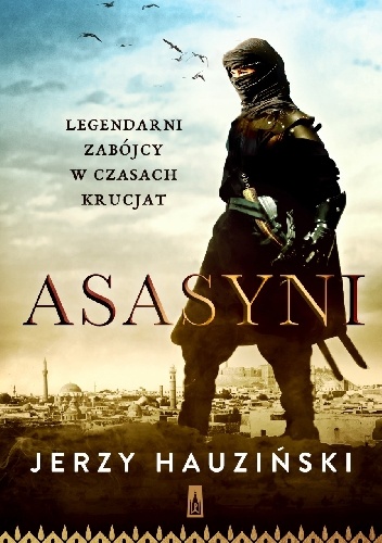 Okładka: Jerzy Hauziński - Asasyni. Legendarni zabójcy w czasach krucjat