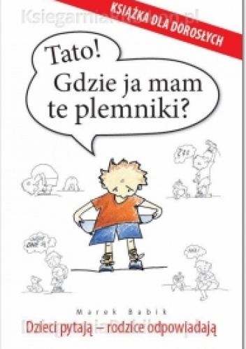 Okładka: Marek Babik - Tato! Gdzie ja mam te plemniki? Dzieci pytają - rodzice odpowiadają