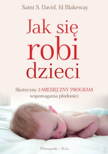 Okładka: Jil Blakeway - Jak się robi dzieci. Skuteczny 3-miesięczny program wspomagania płodności